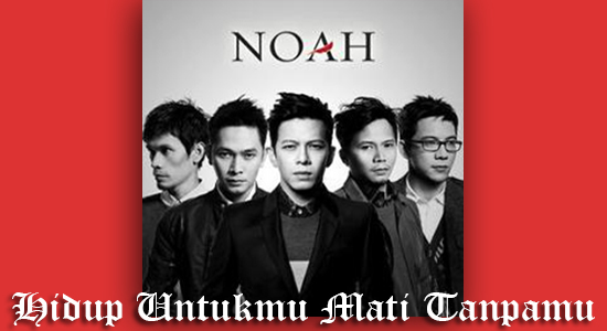 Lirik dan Chord Lagu Hidup Untukmu Mati Tanpamu - Noah