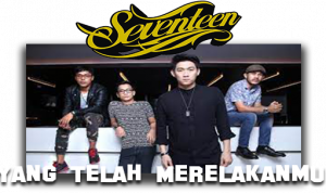 Lirik dan Chord Lagu Yang Telah Merelakanmu – Seventeen