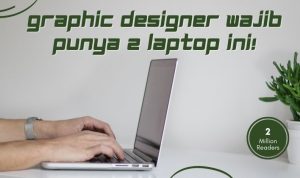 Laptop Untuk Desain Grafis, Graphic Designer Wajib Punya 2 Laptop ini!